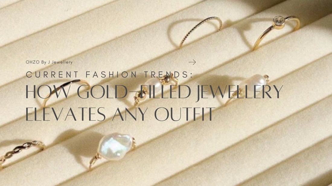 Current Fashion Trends: How Gold-Filled Jewellery Elevates Any Outfit