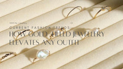 Current Fashion Trends: How Gold-Filled Jewellery Elevates Any Outfit
