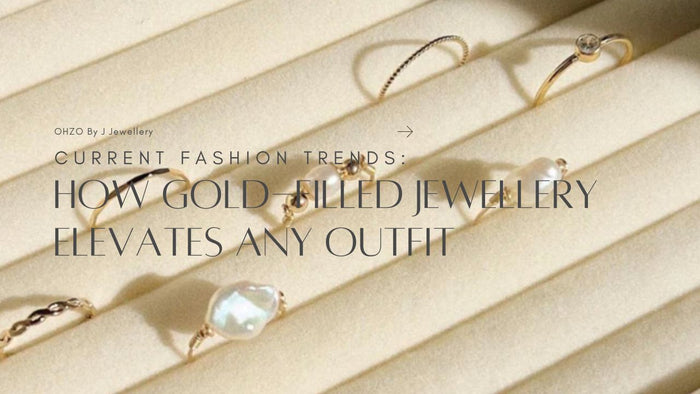 Current Fashion Trends: How Gold-Filled Jewellery Elevates Any Outfit