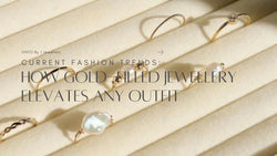 Current Fashion Trends: How Gold-Filled Jewellery Elevates Any Outfit